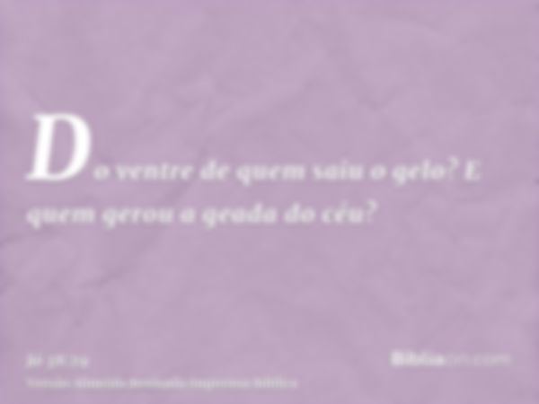 Do ventre de quem saiu o gelo? E quem gerou a geada do céu?