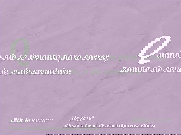 Quando ela se levanta para correr, zomba do cavalo, e do cavaleiro.