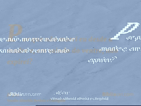 Por que não morri eu desde a madre e, em saindo do ventre, não expirei?