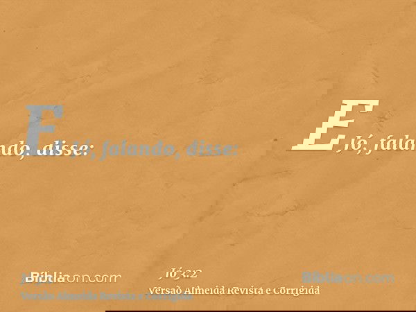 E Jó, falando, disse: