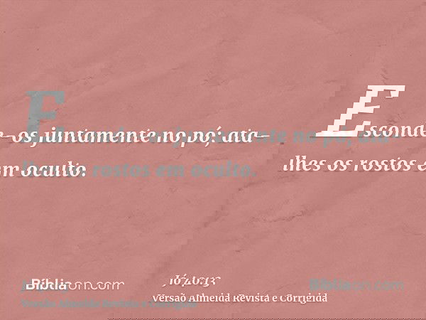 Esconde-os juntamente no pó; ata-lhes os rostos em oculto.