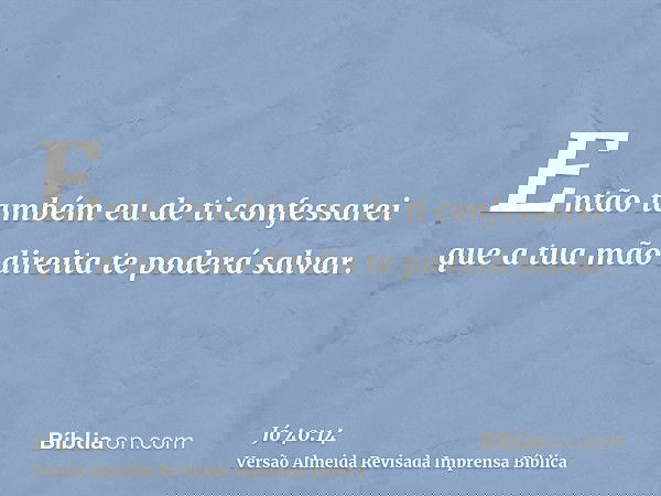 Então também eu de ti confessarei que a tua mão direita te poderá salvar.