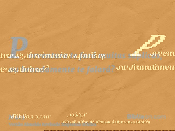 Porventura te fará muitas súplicas, ou brandamente te falará?