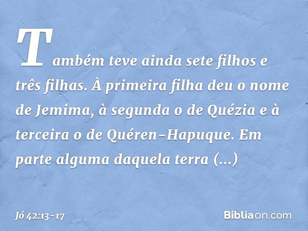 Também teve ainda sete filhos e três filhas. À primeira filha deu o nome de Jemima, à segunda o de Quézia e à terceira o de Quéren-Hapuque. Em parte alguma daqu