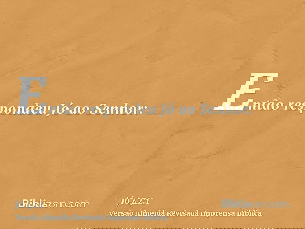 Então respondeu Jó ao Senhor: