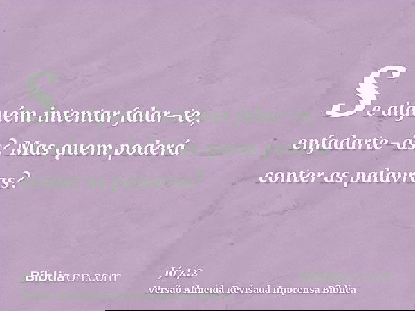 Se alguém intentar falar-te, enfadarte-ás? Mas quem poderá conter as palavras?