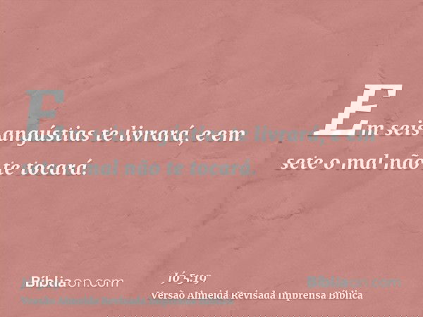 Em seis angústias te livrará, e em sete o mal não te tocará.