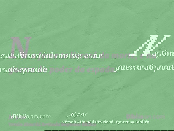 Na fome te livrará da morte, e na guerra do poder da espada.