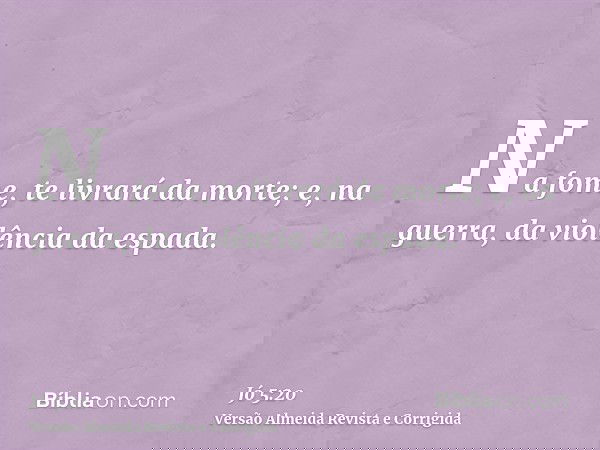 Na fome, te livrará da morte; e, na guerra, da violência da espada.