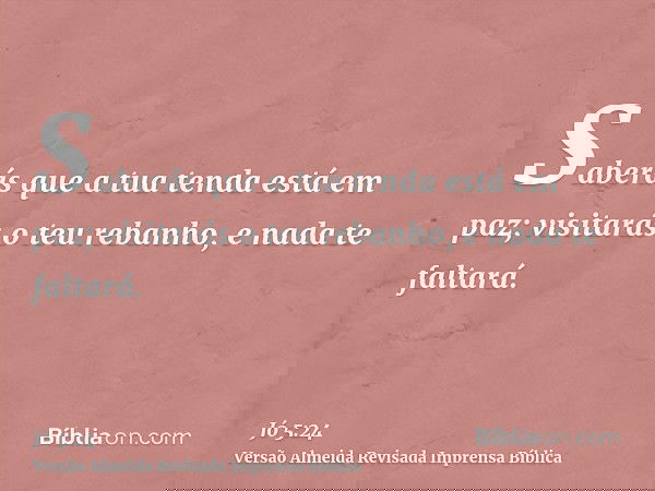 Saberás que a tua tenda está em paz; visitarás o teu rebanho, e nada te faltará.