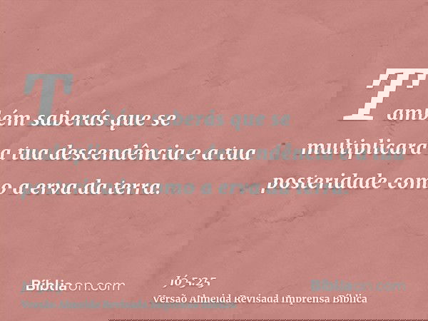 Também saberás que se multiplicará a tua descendência e a tua posteridade como a erva da terra.