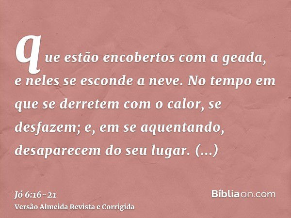 que estão encobertos com a geada, e neles se esconde a neve.No tempo em que se derretem com o calor, se desfazem; e, em se aquentando, desaparecem do seu lugar.