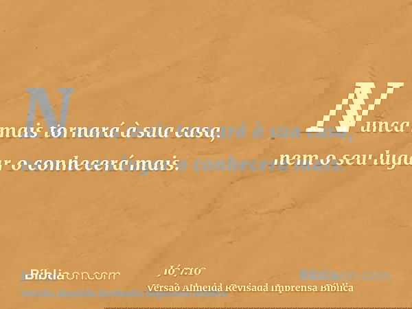 Nunca mais tornará à sua casa, nem o seu lugar o conhecerá mais.