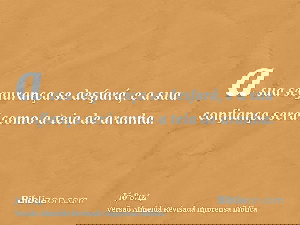 a sua segurança se desfará, e a sua confiança será como a teia de aranha.