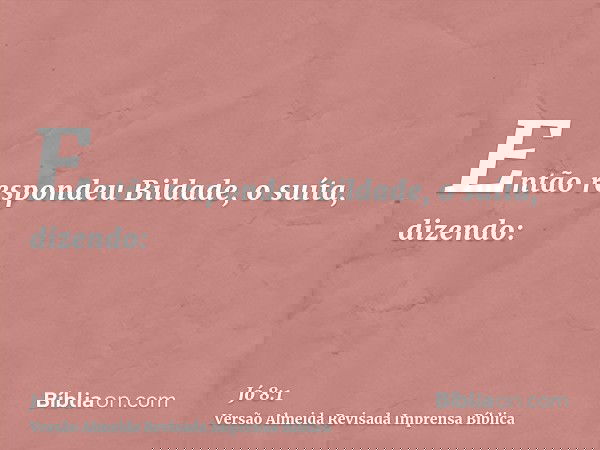 Então respondeu Bildade, o suíta, dizendo: