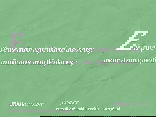 Eis que Deus não rejeitará ao reto; nem toma pela mão aos malfeitores;