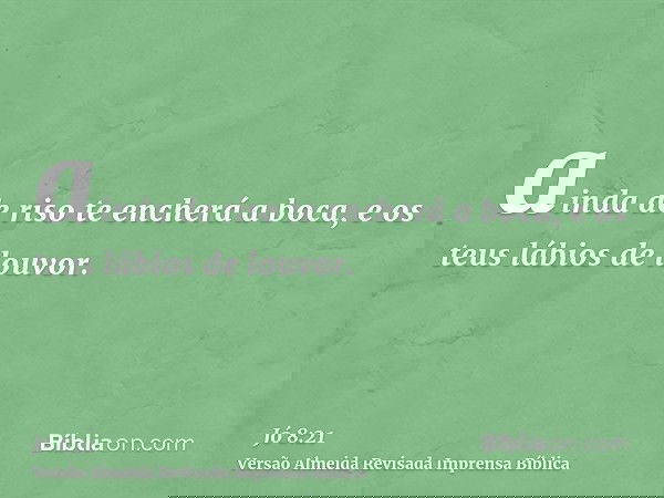 ainda de riso te encherá a boca, e os teus lábios de louvor.