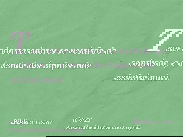 Teus aborrecedores se vestirão de confusão, e a tenda dos ímpios não existirá mais.