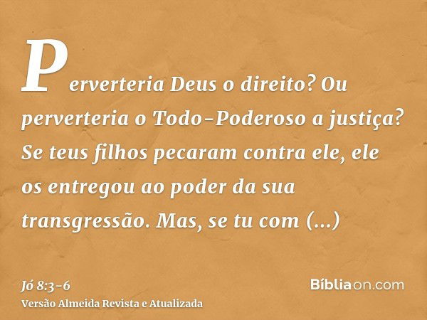 Perverteria Deus o direito? Ou perverteria o Todo-Poderoso a justiça?Se teus filhos pecaram contra ele, ele os entregou ao poder da sua transgressão.Mas, se tu 