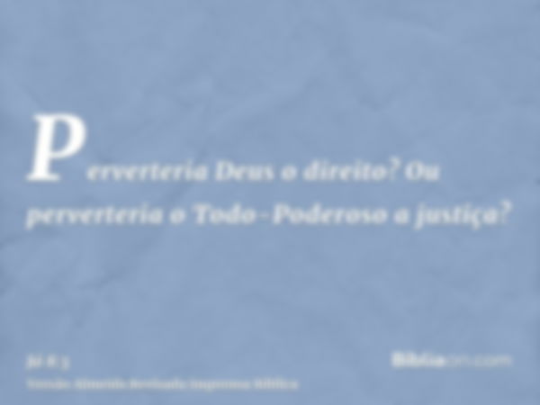 Perverteria Deus o direito? Ou perverteria o Todo-Poderoso a justiça?