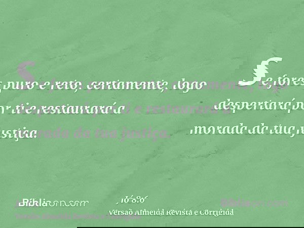 se fores puro e reto, certamente, logo despertará por ti e restaurará a morada da tua justiça.