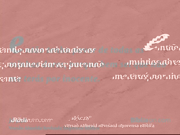 então tenho pavor de todas as minhas dores; porque bem sei que não me terás por inocente.