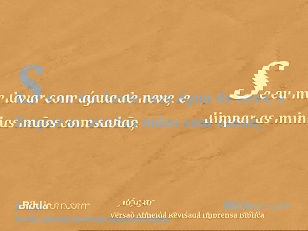 Se eu me lavar com água de neve, e limpar as minhas mãos com sabão,