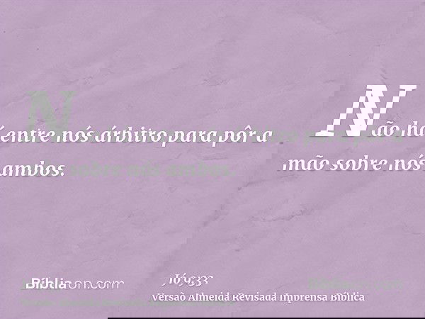 Não há entre nós árbitro para pôr a mão sobre nós ambos.