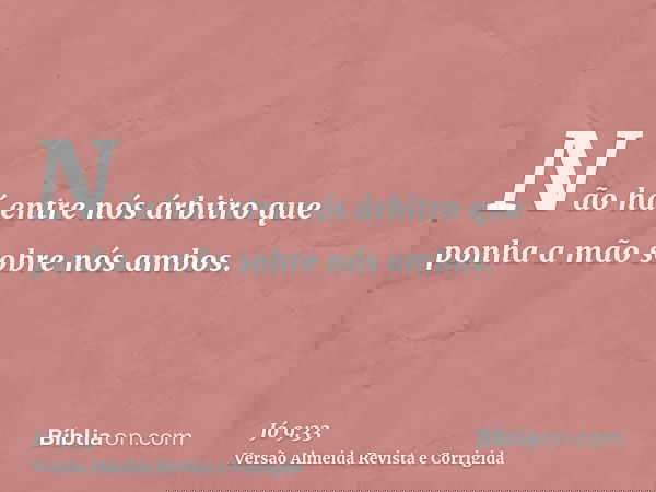 Não há entre nós árbitro que ponha a mão sobre nós ambos.