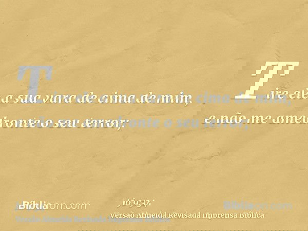 Tire ele a sua vara de cima de mim, e não me amedronte o seu terror;