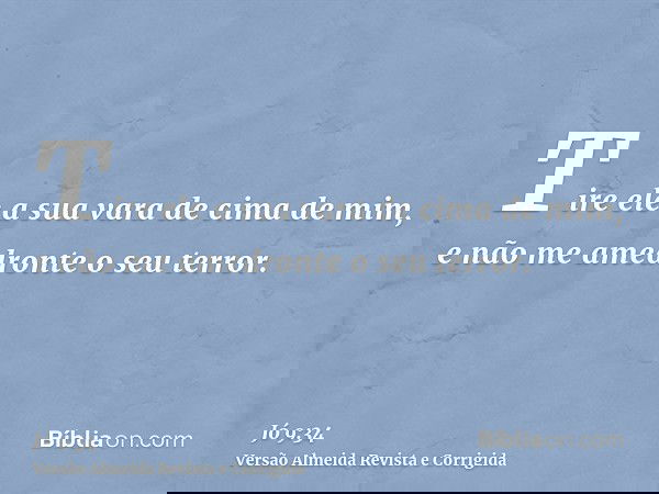 Tire ele a sua vara de cima de mim, e não me amedronte o seu terror.
