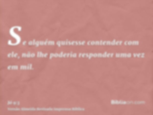 Se alguém quisesse contender com ele, não lhe poderia responder uma vez em mil.