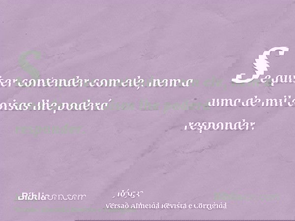 Se quiser contender com ele, nem a uma de mil coisas lhe poderá responder.