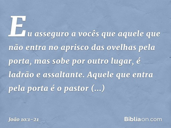 "Eu asseguro a vocês que aquele que não entra no aprisco das ovelhas pela porta, mas sobe por outro lugar, é ladrão e assaltante. Aquele que entra pela porta é 