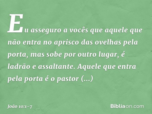 "Eu asseguro a vocês que aquele que não entra no aprisco das ovelhas pela porta, mas sobe por outro lugar, é ladrão e assaltante. Aquele que entra pela porta é 