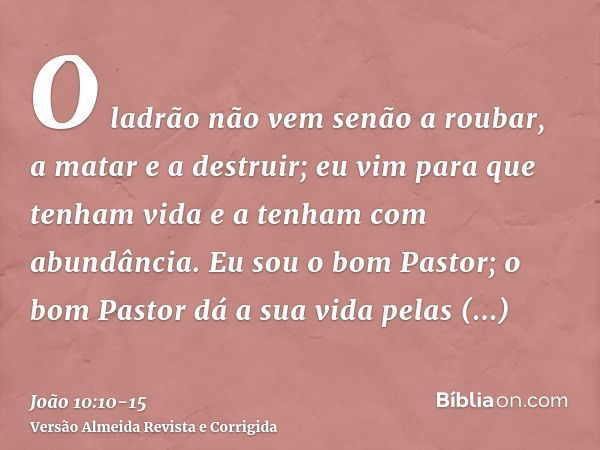 O ladrão não vem senão a roubar, a matar e a destruir; eu vim para que tenham vida e a tenham com abundância.Eu sou o bom Pastor; o bom Pastor dá a sua vida pel