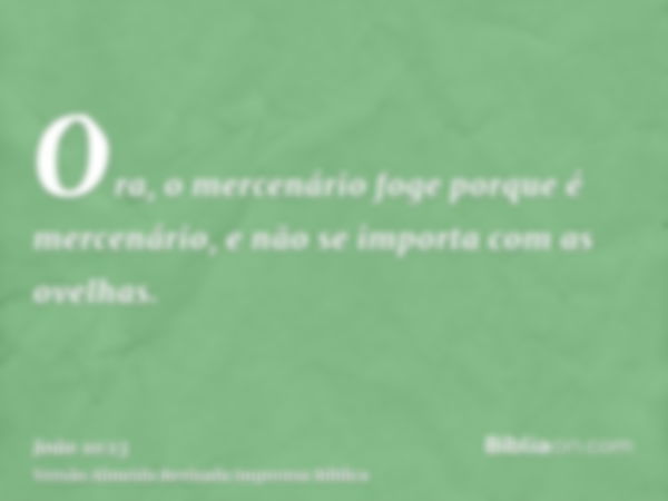 Ora, o mercenário foge porque é mercenário, e não se importa com as ovelhas.