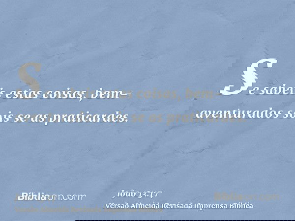 Se sabeis estas coisas, bem-aventurados sois se as praticardes.