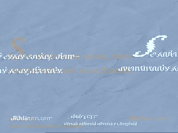 Se sabeis essas coisas, bem-aventurados sois se as fizerdes.