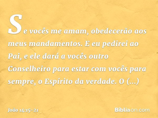 "Se vocês me amam, obedecerão aos meus mandamentos. E eu pedirei ao Pai, e ele dará a vocês outro Conselheiro para estar com vocês para sempre, o Espírito da ve