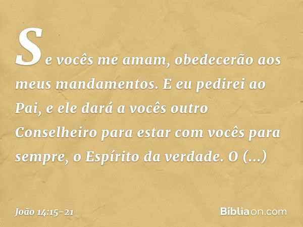 "Se vocês me amam, obedecerão aos meus mandamentos. E eu pedirei ao Pai, e ele dará a vocês outro Conselheiro para estar com vocês para sempre, o Espírito da ve