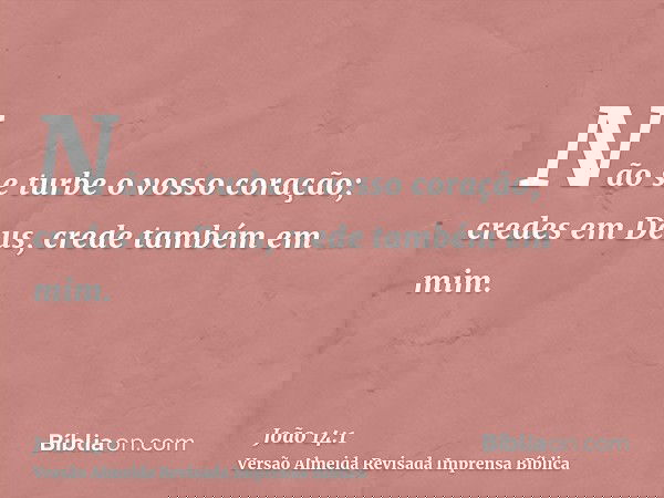 Não se turbe o vosso coração; credes em Deus, crede também em mim.