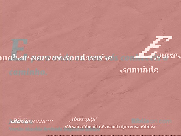 E para onde eu vou vós conheceis o caminho.