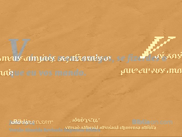 Vós sois meus amigos, se fizerdes o que eu vos mando.