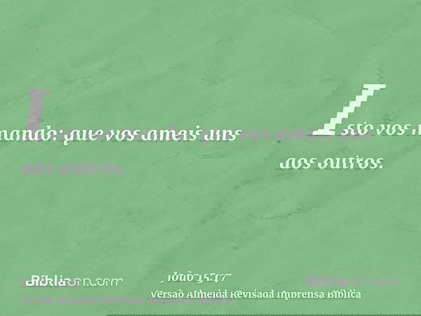 Isto vos mando: que vos ameis uns aos outros.