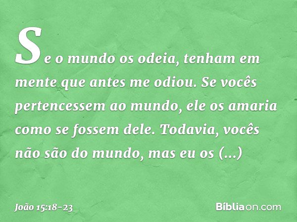 "Se o mundo os odeia, tenham em mente que antes me odiou. Se vocês pertencessem ao mundo, ele os amaria como se fossem dele. Todavia, vocês não são do mundo, ma