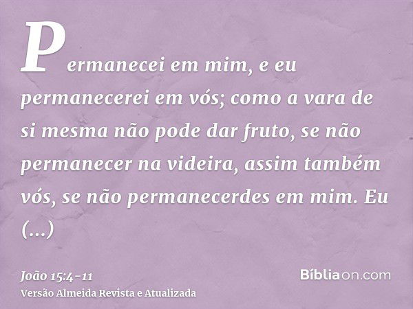 Permanecei em mim, e eu permanecerei em vós; como a vara de si mesma não pode dar fruto, se não permanecer na videira, assim também vós, se não permanecerdes em