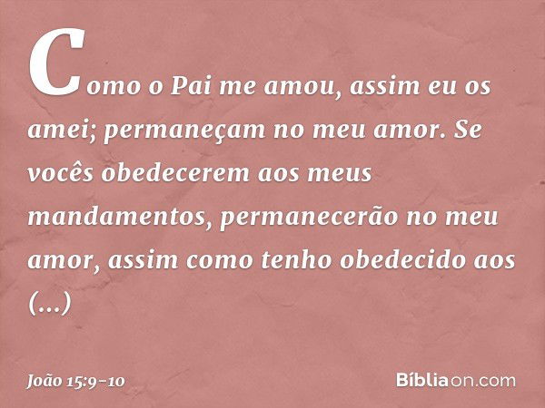 "Como o Pai me amou, assim eu os amei; permaneçam no meu amor. Se vocês obedecerem aos meus mandamentos, permanecerão no meu amor, assim como tenho obedecido ao