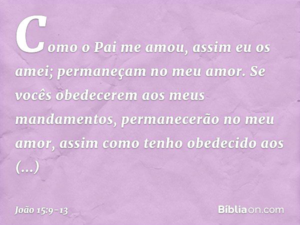 "Como o Pai me amou, assim eu os amei; permaneçam no meu amor. Se vocês obedecerem aos meus mandamentos, permanecerão no meu amor, assim como tenho obedecido ao