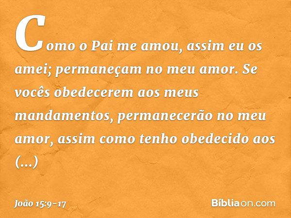 "Como o Pai me amou, assim eu os amei; permaneçam no meu amor. Se vocês obedecerem aos meus mandamentos, permanecerão no meu amor, assim como tenho obedecido ao